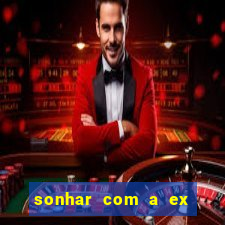 sonhar com a ex do meu marido jogo do bicho